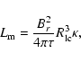 \begin{displaymath}
L_{\rm m} = \frac{B_{r}^2}{4\pi\tau}R_{\rm lc}^3\kappa,
\end{displaymath}
