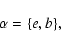 \begin{displaymath}\alpha=\{e,b\},\end{displaymath}