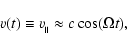 \begin{displaymath}
v(t)\equiv v_{_\parallel} \approx c\cos(\Omega t),
\end{displaymath}