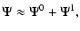 $\displaystyle \Psi\approx \Psi^0 + \Psi^1,$