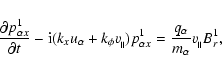 \begin{displaymath}
\frac{\partial p^1_{{\alpha}x}}{\partial
t}-{\rm i}(k_xu_{\a...
...\alpha}x}=
\frac{q_{\alpha}}{m_{\alpha}}v_{_\parallel}B^1_{r},
\end{displaymath}
