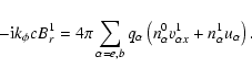 \begin{displaymath}
-{\rm i}k_{\phi}cB^1_{r}= 4\pi
\sum_{\alpha=e,b}q_{\alpha}\left(n_{\alpha}^0v^1_{\alpha x}+n_{\alpha}^1u_{\alpha}\right).
\end{displaymath}