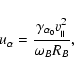 \begin{displaymath}
u_{\alpha}= \frac{\gamma_{\alpha_0}
v_{_\parallel}^2}{\omega_{B} R_{B}},
\end{displaymath}