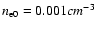 $n_{\rm e0} = 0.001cm^{-3}$