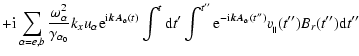 $\displaystyle + {\rm i}\sum_{\alpha=e,b}\frac{\omega^2_{\alpha}}{\gamma_{\alpha...
...rm e}^{-{\rm i}{\vec{kA}_{\alpha}}(t'')}v_{_\parallel}(t'')B_{r}(t''){\rm d}t''$