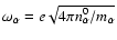 $\omega_{\alpha} = e\sqrt{4\pi n_{\alpha}^0/m_{\alpha}}$
