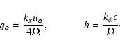 \begin{displaymath}g_{\alpha} = \frac{k_xu_{\alpha}}{4\Omega},
\;\;\;\;\;\;\;\;\;\;\;\;h = \frac{k_{\phi}c}{\Omega}\cdot\end{displaymath}
