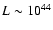$L\sim 10^{44}$