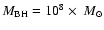 $M_{\rm BH}=10^{8}\times~M_{\odot}$