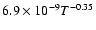 $6.9\times10^{-9}T^{-0.35}$