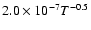 $2.0\times10^{-7}T^{-0.5}$