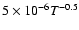 $5\times10^{-6} T^{-0.5}$