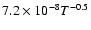$7.2\times10^{-8}T^{-0.5}$