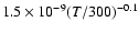$1.5\times10^{-9}(T/300)^{-0.1}$