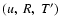 $(u,\ R,\ T')$