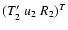 $( T'_2 \ u_2 \ R_2)^T$