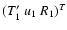 $( T'_1 \ u_1 \ R_1)^T$