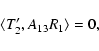 \begin{displaymath}%
\langle T'_2, A_{13} R_1 \rangle = 0,
\end{displaymath}