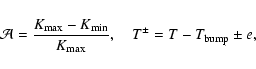 \begin{displaymath}%
{\cal A}=\frac{K_{{\rm max}}-K_{{\rm min}}}{K_{{\rm max}}},\quad T^{\pm}=T-T_{{\rm bump}}\pm e,
\end{displaymath}