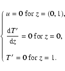 \begin{displaymath}%
\left\lbrace\begin{array}{l}
u=0 ~{\rm for}~ z=(0,1), \\ \\...
...\rm for}~ z=0, \\ \\
T'=0 ~{\rm for}~ z=1.
\end{array}\right.
\end{displaymath}