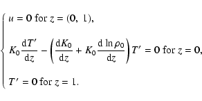 \begin{displaymath}%
\left\lbrace\begin{array}{l}
u=0 ~{\rm for}~ z=(0,\ 1), \\ ...
...\rm for}~ z=0, \\ \\
T'=0 ~{\rm for}~ z=1.
\end{array}\right.
\end{displaymath}