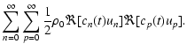 $\displaystyle \displaystyle\sum_{n=0}^\infty \sum_{p=0}^\infty \frac{1}{2}\rho_0
\Re[c_n(t) u_n]\Re[c_p(t) u_p].$