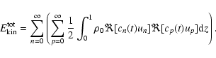\begin{displaymath}%
E^{\rm tot}_{{\rm kin}}=\sum_{n=0}^\infty \left(\sum_{p=0}^...
...int_0^1\rho_0
\Re[c_n(t) u_n]\Re[c_p(t) u_p] {\rm d}z\right).
\end{displaymath}