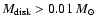 $M_{\rm disk}>0.01~M_{\odot}$
