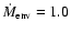 $\dot{M}_{\rm env}=1.0$