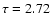 $\tau=2.72$