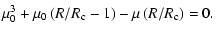 $\displaystyle \mu^3_0+\mu_0\left(R/R_{\rm c}-1\right)-\mu\left(R/R_{\rm c}\right)=0.$