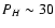 $P_H \sim30$