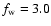 $f_{\rm w}=3.0$