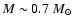 $M\sim 0.7~M_\odot$