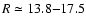 $R\simeq 13.8{-}17.5$