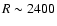 $R\sim 2400$