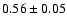 $0.56\pm 0.05$