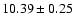 $10.39\pm 0.25$
