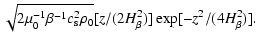 $\displaystyle \sqrt{2\mu_0^{-1}\beta^{-1} c_{\rm s}^2 \rho_0} [z/(2 H_\beta^2)]
\exp[-z^2/(4 H_\beta^2)].$