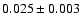 $ 0.025 \pm 0.003$