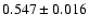 $ 0.547 \pm 0.016$