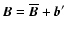 ${\vec B}=\overline{{\vec B}}+{\vec b}'$