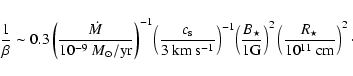 \begin{displaymath}%
{1\over \beta}\sim 0.3 \left({\dot{M}\over 10^{-9}~M_{\odot...
...right)^2
\left({R_\star\over 10^{11}~\hbox{cm}}\right)^2\cdot
\end{displaymath}