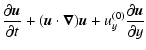 $\displaystyle %
\frac{\partial{\vec u}}{\partial t} +
({\vec u} \cdot {\vec \nabla}) {\vec u} + u_y^{(0)} \frac{\partial{\vec u}}{\partial y}$