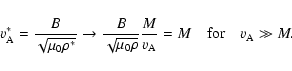 \begin{displaymath}%
v_{\rm A}^* = \frac{B}{\sqrt{\mu_0 \rho^*}} \rightarrow \fr...
...ac{M}{v_{\rm A}} = M \quad \textrm{for} \quad v_{\rm A} \gg M.
\end{displaymath}