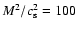 $M^2/c_{\rm s}^2=100$