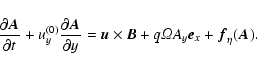 \begin{displaymath}%
\frac{\partial{\vec A}}{\partial t} + u_y^{(0)} \frac{\part...
...vec B} + q \varOmega A_y {\vec e}_x + {\vec f}_\eta({\vec A}).
\end{displaymath}