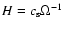 $H=c_{\rm s} \Omega^{-1}$