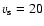 $v_{\rm s} = 20$