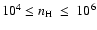 $10^4 \leq n_{\rm H}~\leq~10^6$
